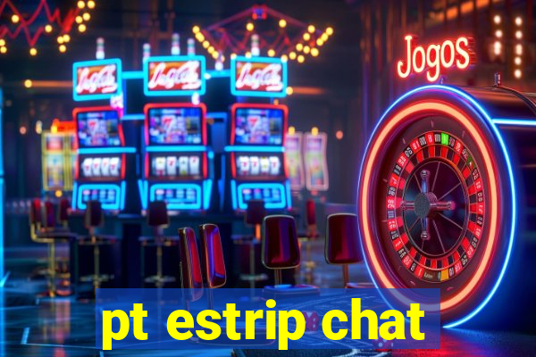 pt estrip chat